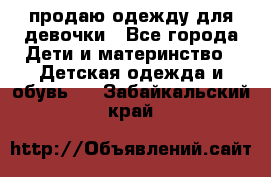 продаю одежду для девочки - Все города Дети и материнство » Детская одежда и обувь   . Забайкальский край